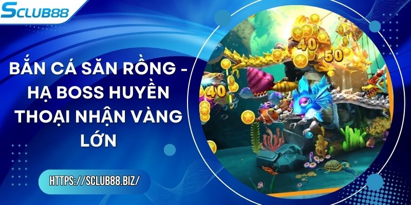 Bắn Cá Săn Rồng - Hạ Boss Huyền Thoại Nhận Vàng Lớn Bắn Cá Săn Rồng - Hạ Boss Huyền Thoại Nhận Vàng Lớn