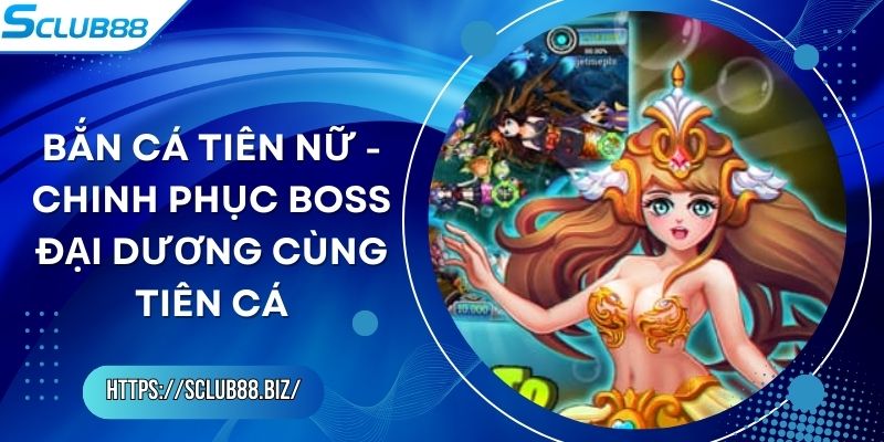 Bắn Cá Tiên Nữ - Chinh Phục Boss Đại Dương Cùng Tiên Cá Bắn Cá Tiên Nữ - Chinh Phục Boss Đại Dương Cùng Tiên Cá