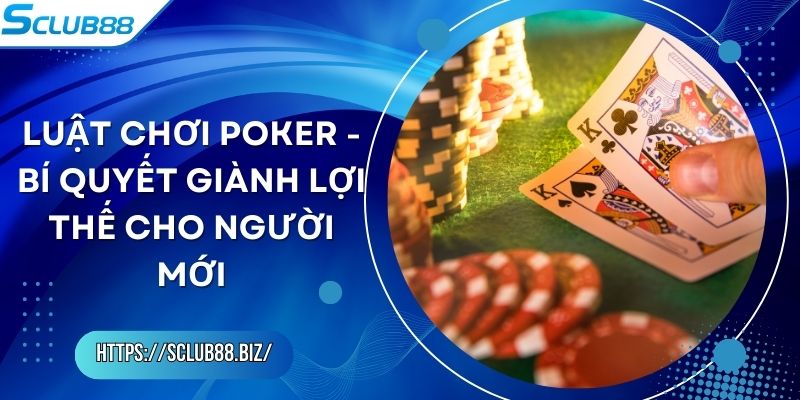 Luật Chơi Poker - Bí Quyết Giành Lợi Thế Cho Người Mới Luật Chơi Poker - Bí Quyết Giành Lợi Thế Cho Người Mới