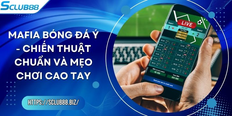 Mafia Bóng Đá Ý - Chiến Thuật Chuẩn Và Mẹo Chơi Cao Tay