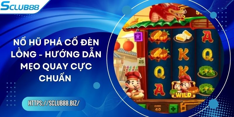 Nổ Hũ Phá Cổ Đèn Lồng - Hướng Dẫn Mẹo Quay Cực Chuẩn