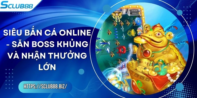 Siêu Bắn Cá Online - Săn Boss Khủng Và Nhận Thưởng Lớn Siêu Bắn Cá Online - Săn Boss Khủng Và Nhận Thưởng Lớn