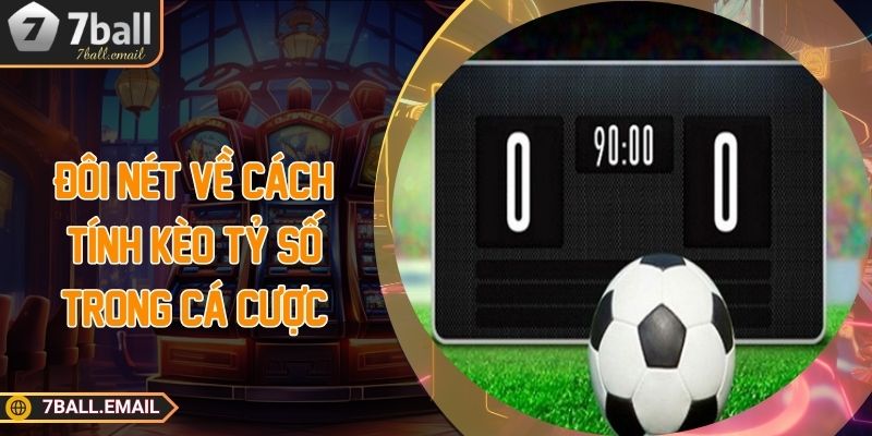 doi net ve cach tinh keo ty so trong ca cuoc Đôi nét về cách tính kèo tỷ số trong cá cược